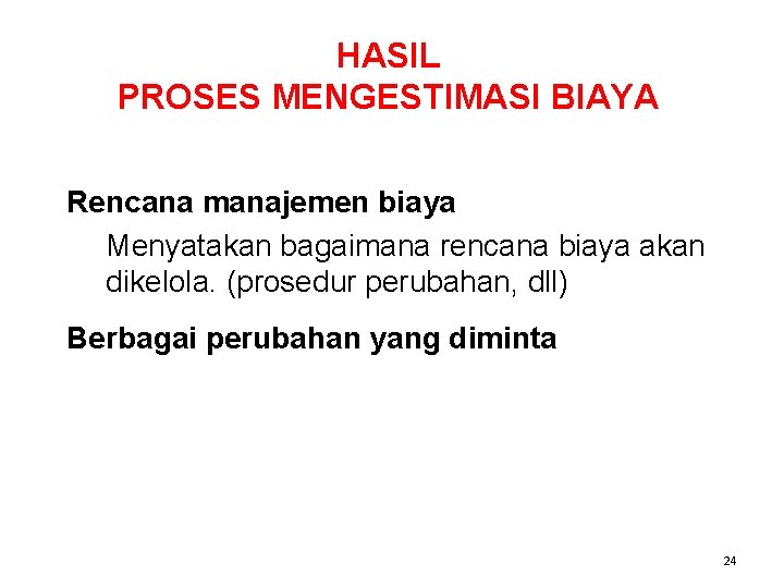 HASIL PROSES MENGESTIMASI BIAYA Rencana manajemen biaya Menyatakan bagaimana rencana biaya akan dikelola. (prosedur HASIL PROSES MENGESTIMASI BIAYA Rencana manajemen biaya Menyatakan bagaimana rencana biaya akan dikelola. (prosedur