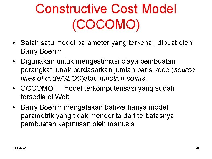 Constructive Cost Model (COCOMO) • Salah satu model parameter yang terkenal dibuat oleh Barry Constructive Cost Model (COCOMO) • Salah satu model parameter yang terkenal dibuat oleh Barry