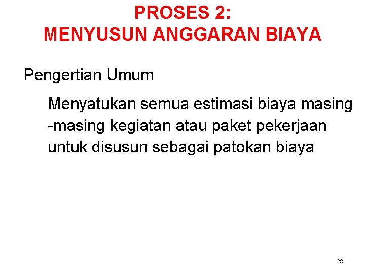 PROSES 2: MENYUSUN ANGGARAN BIAYA Pengertian Umum Menyatukan semua estimasi biaya masing -masing kegiatan PROSES 2: MENYUSUN ANGGARAN BIAYA Pengertian Umum Menyatukan semua estimasi biaya masing -masing kegiatan