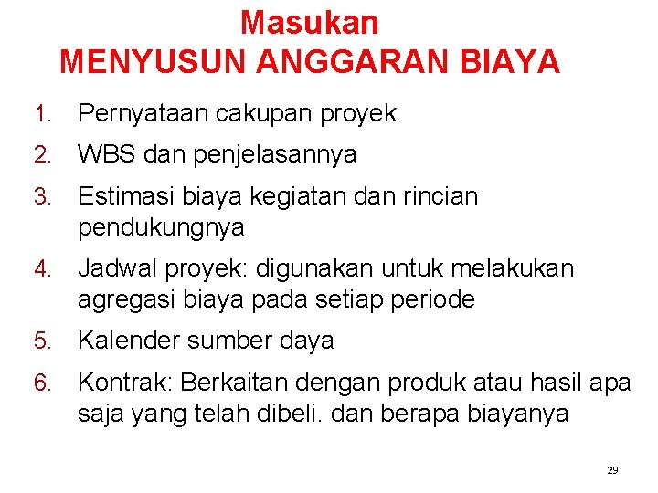 Masukan MENYUSUN ANGGARAN BIAYA 1. Pernyataan cakupan proyek 2. WBS dan penjelasannya 3. Estimasi Masukan MENYUSUN ANGGARAN BIAYA 1. Pernyataan cakupan proyek 2. WBS dan penjelasannya 3. Estimasi