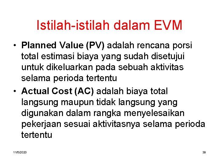 Istilah-istilah dalam EVM • Planned Value (PV) adalah rencana porsi total estimasi biaya yang Istilah-istilah dalam EVM • Planned Value (PV) adalah rencana porsi total estimasi biaya yang