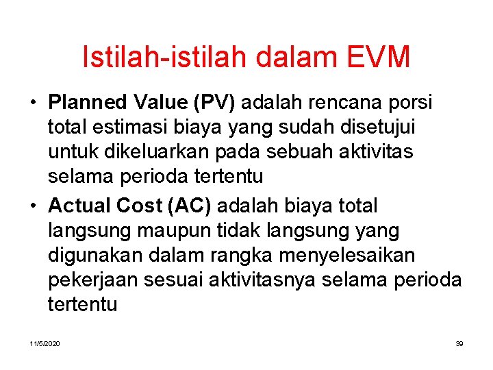 Istilah-istilah dalam EVM • Planned Value (PV) adalah rencana porsi total estimasi biaya yang