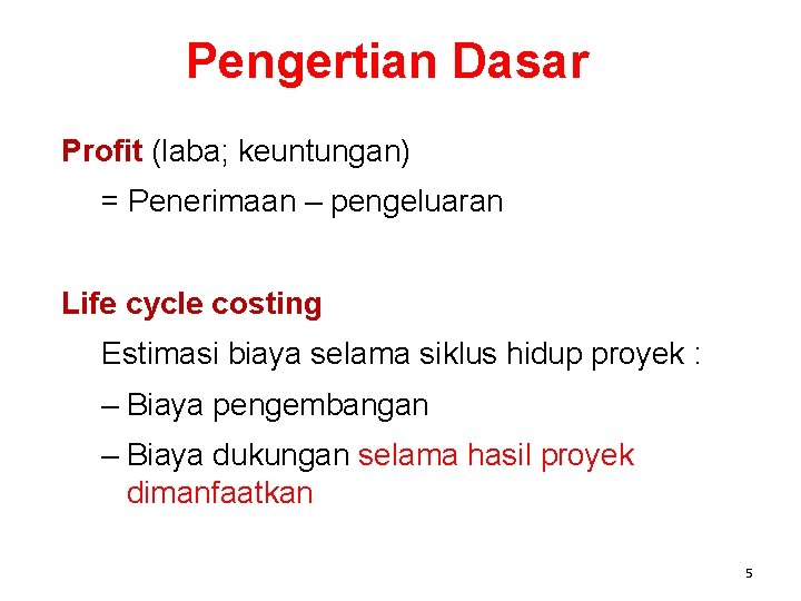 Pengertian Dasar Profit (laba; keuntungan) = Penerimaan – pengeluaran Life cycle costing Estimasi biaya