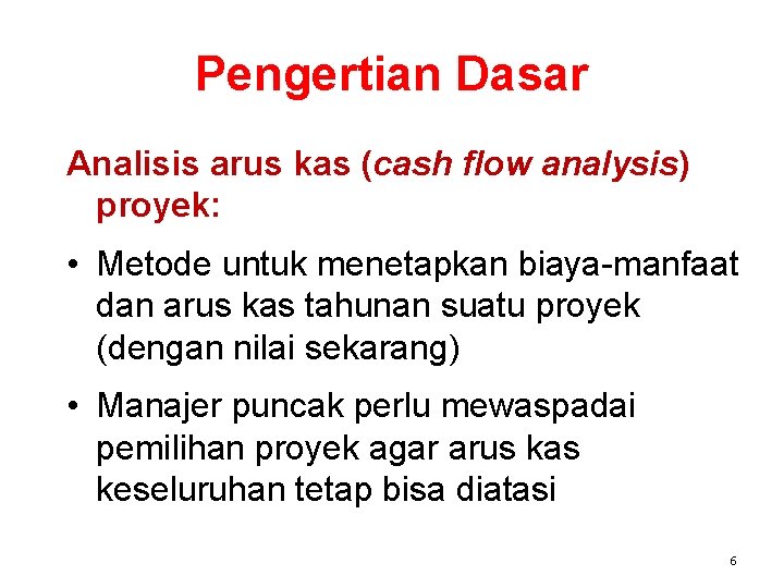 Pengertian Dasar Analisis arus kas (cash flow analysis) proyek: • Metode untuk menetapkan biaya-manfaat Pengertian Dasar Analisis arus kas (cash flow analysis) proyek: • Metode untuk menetapkan biaya-manfaat