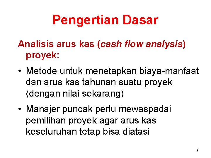 Pengertian Dasar Analisis arus kas (cash flow analysis) proyek: • Metode untuk menetapkan biaya-manfaat