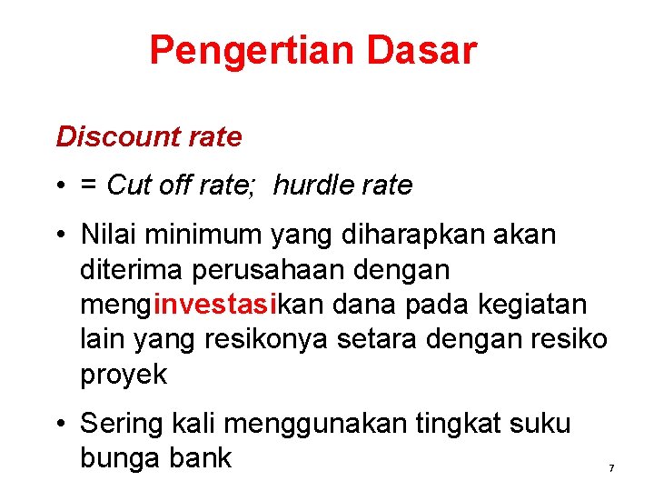 Pengertian Dasar Discount rate • = Cut off rate; hurdle rate • Nilai minimum