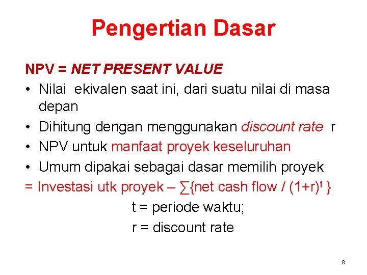 Pengertian Dasar NPV = NET PRESENT VALUE • Nilai ekivalen saat ini, dari suatu