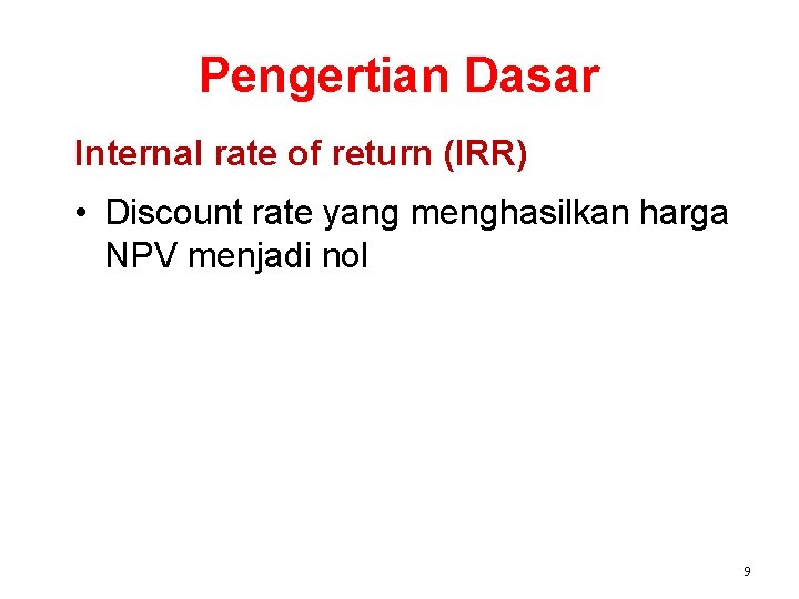Pengertian Dasar Internal rate of return (IRR) • Discount rate yang menghasilkan harga NPV