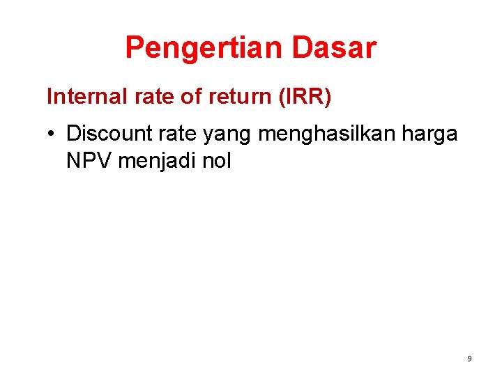 Pengertian Dasar Internal rate of return (IRR) • Discount rate yang menghasilkan harga NPV Pengertian Dasar Internal rate of return (IRR) • Discount rate yang menghasilkan harga NPV