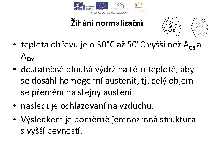 Žíhání normalizační • teplota ohřevu je o 30°C až 50°C vyšší než AC 3