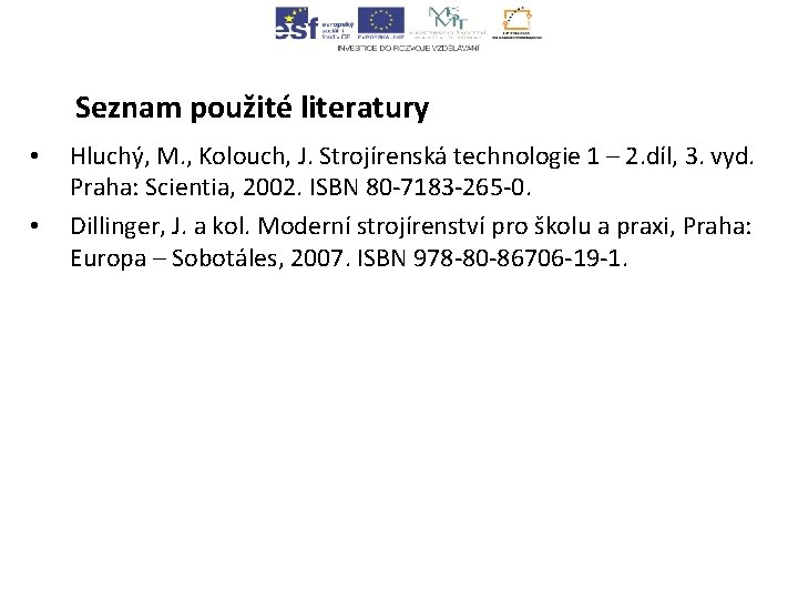  Seznam použité literatury • • Hluchý, M. , Kolouch, J. Strojírenská technologie 1