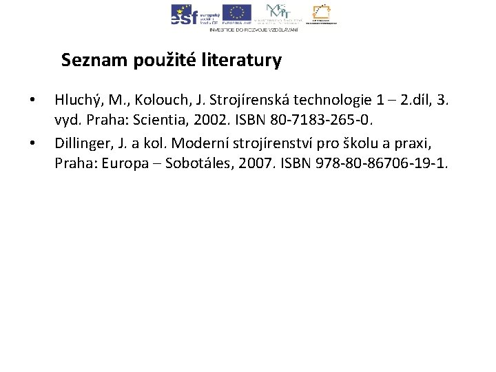 Seznam použité literatury • • Hluchý, M. , Kolouch, J. Strojírenská technologie 1 –