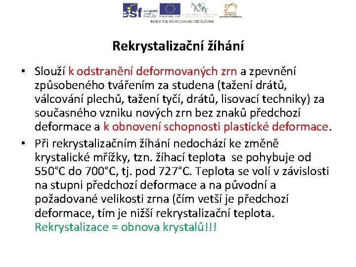 Rekrystalizační žíhání • Slouží k odstranění deformovaných zrn a zpevnění způsobeného tvářením za studena