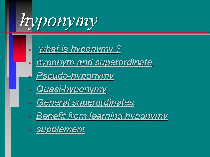 hyponymy • • what is hyponymy ? hyponym and superordinate Pseudo-hyponymy Quasi-hyponymy General superordinates