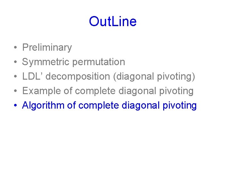 Out. Line • • • Preliminary Symmetric permutation LDL’ decomposition (diagonal pivoting) Example of