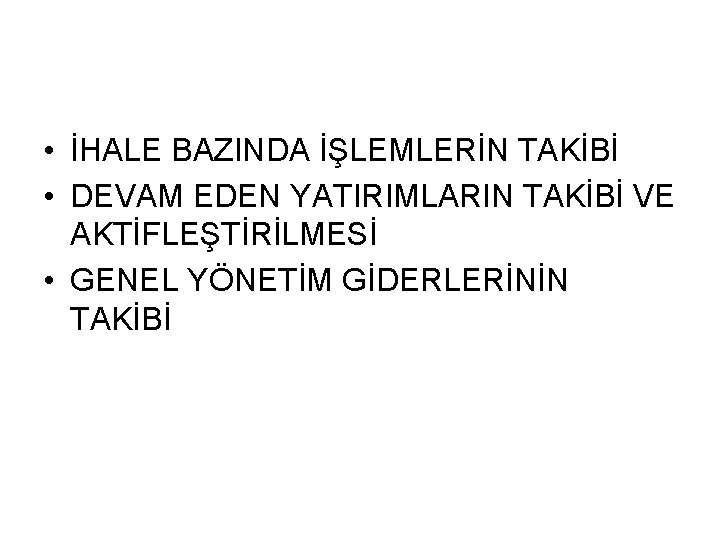  • İHALE BAZINDA İŞLEMLERİN TAKİBİ • DEVAM EDEN YATIRIMLARIN TAKİBİ VE AKTİFLEŞTİRİLMESİ •