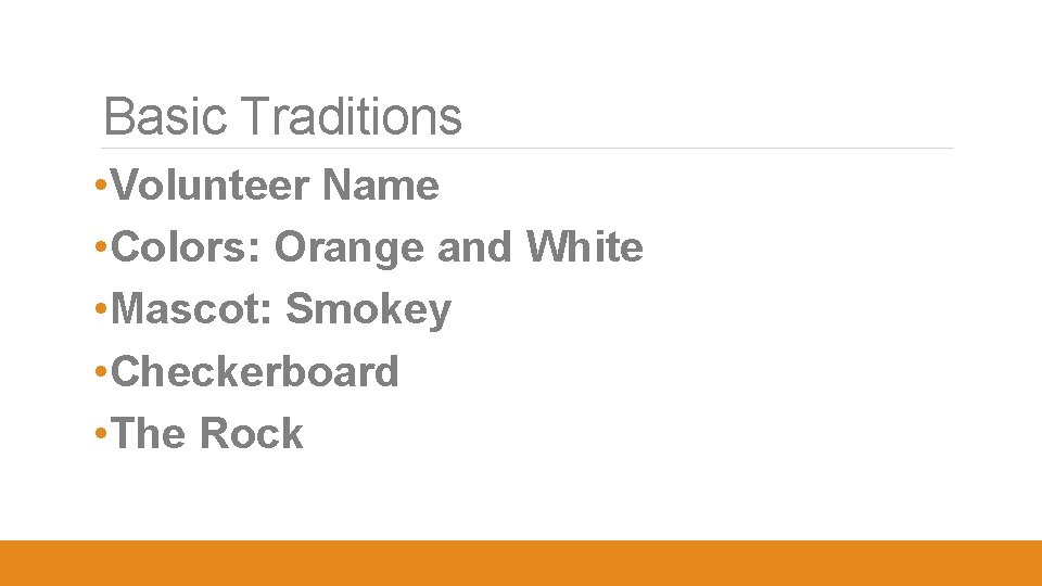 Basic Traditions • Volunteer Name • Colors: Orange and White • Mascot: Smokey •