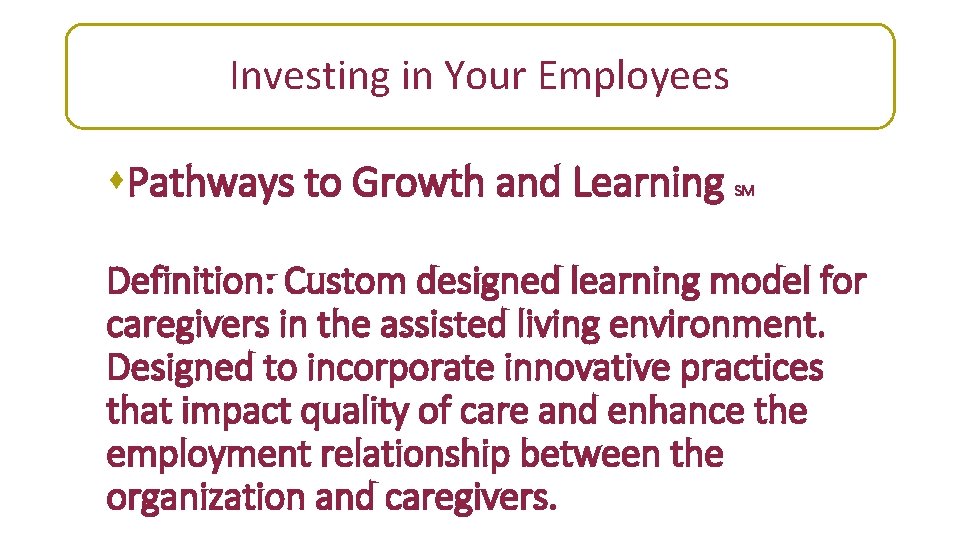 Investing in Your Employees s. Pathways to Growth and Learning SM Definition: Custom designed