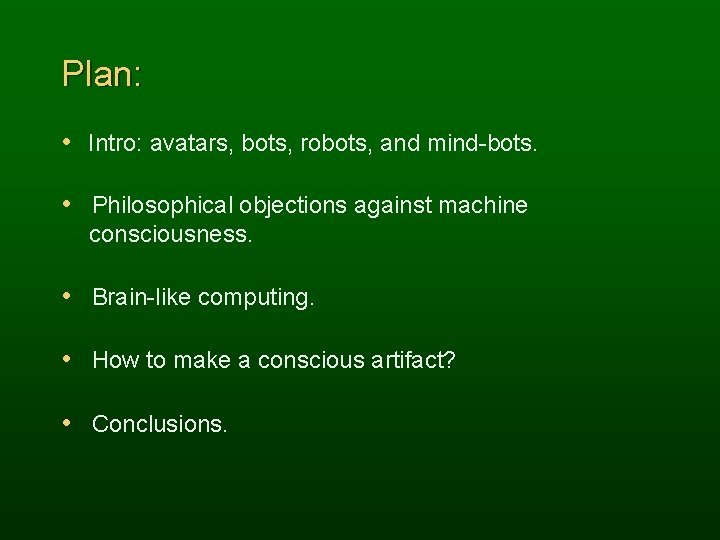 Plan: • Intro: avatars, bots, robots, and mind-bots. • Philosophical objections against machine consciousness.