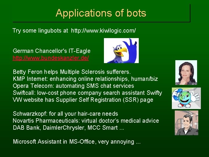 Applications of bots Try some lingubots at http: //www. kiwilogic. com/ German Chancellor's IT-Eagle