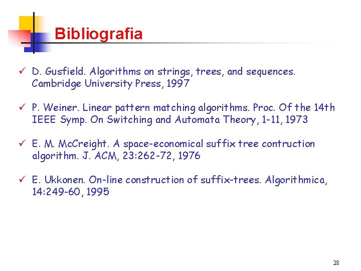 Bibliografia ü D. Gusfield. Algorithms on strings, trees, and sequences. Cambridge University Press, 1997