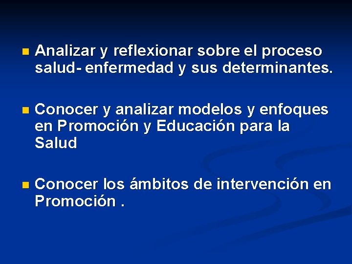 n Analizar y reflexionar sobre el proceso salud- enfermedad y sus determinantes. n Conocer