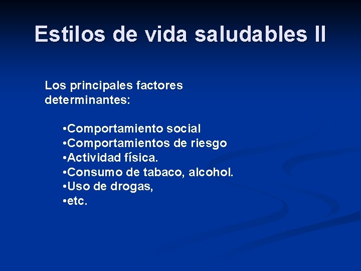 Estilos de vida saludables II Los principales factores determinantes: • Comportamiento social • Comportamientos