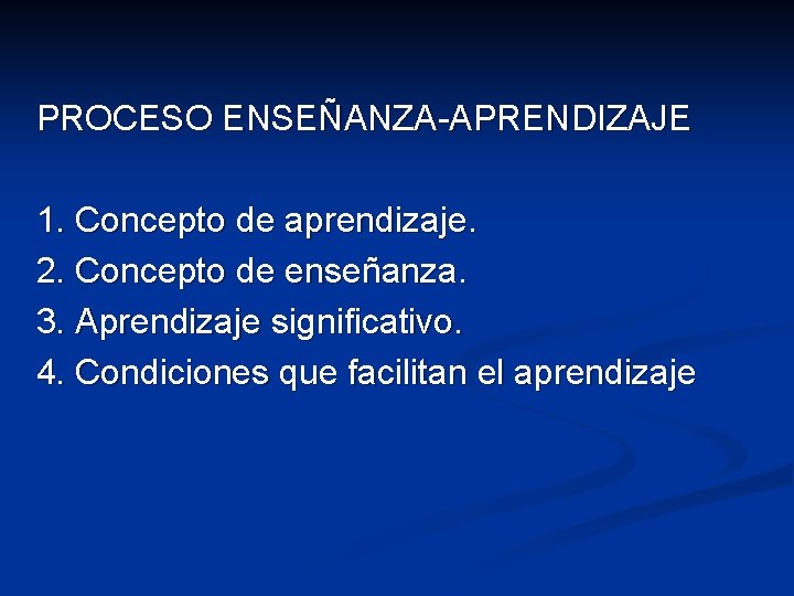 PROCESO ENSEÑANZA-APRENDIZAJE 1. Concepto de aprendizaje. 2. Concepto de enseñanza. 3. Aprendizaje significativo. 4.