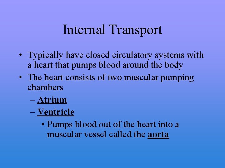 Internal Transport • Typically have closed circulatory systems with a heart that pumps blood