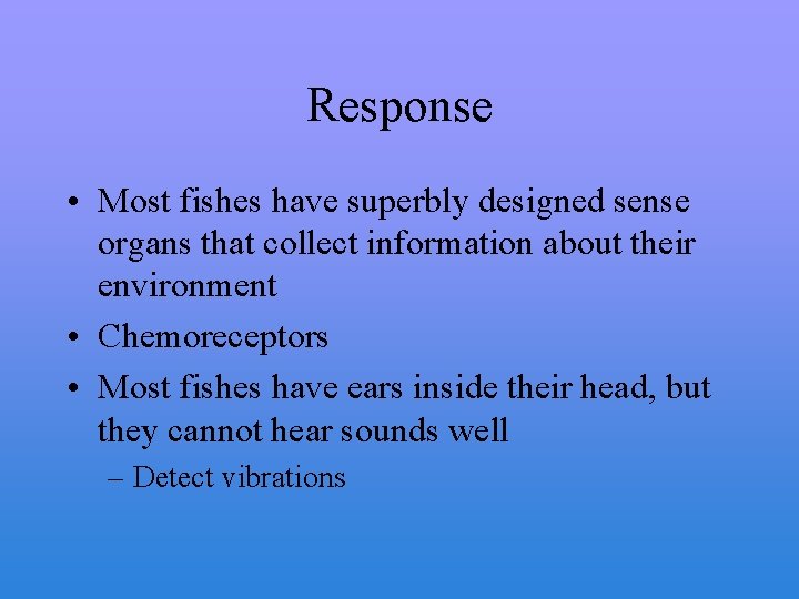 Response • Most fishes have superbly designed sense organs that collect information about their