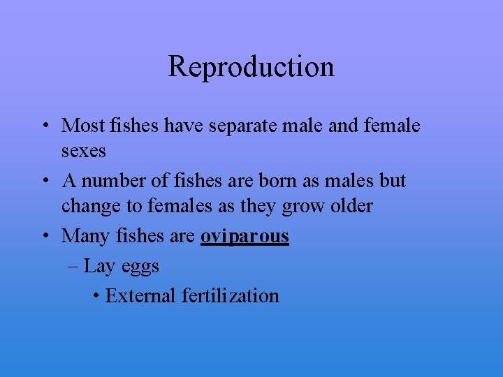 Reproduction • Most fishes have separate male and female sexes • A number of
