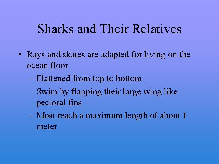 Sharks and Their Relatives • Rays and skates are adapted for living on the