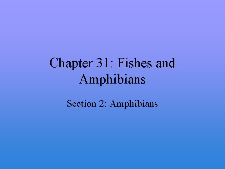 Chapter 31: Fishes and Amphibians Section 2: Amphibians 