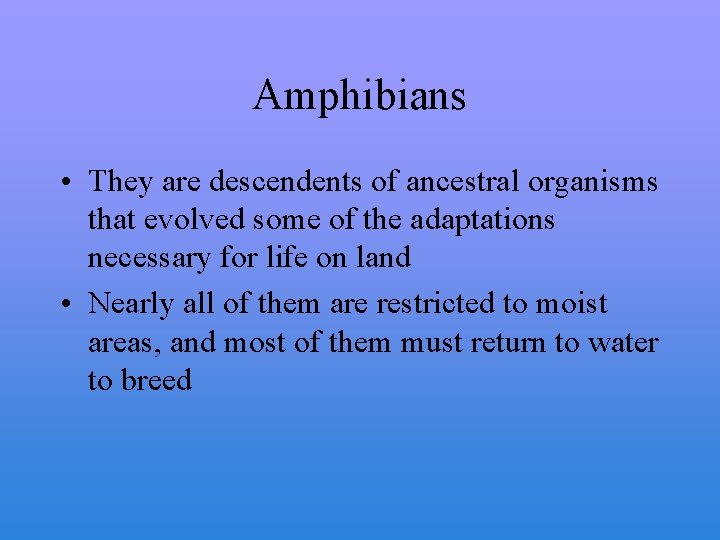 Amphibians • They are descendents of ancestral organisms that evolved some of the adaptations