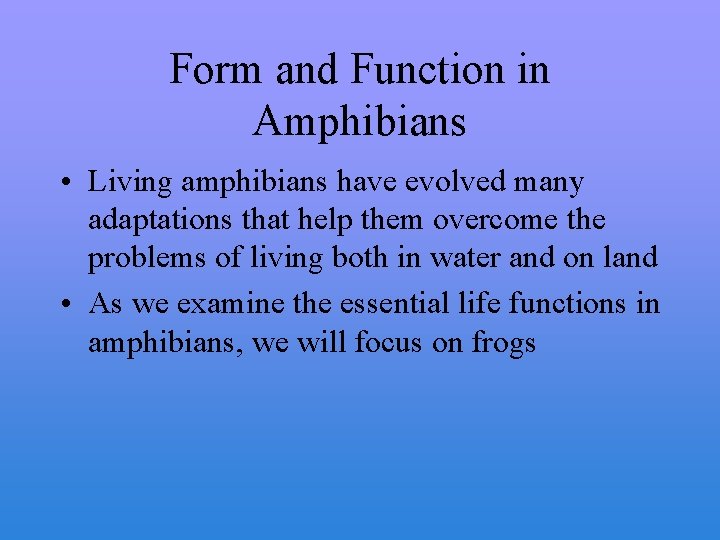 Form and Function in Amphibians • Living amphibians have evolved many adaptations that help