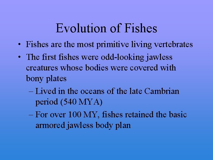 Evolution of Fishes • Fishes are the most primitive living vertebrates • The first