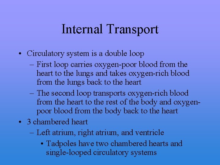 Internal Transport • Circulatory system is a double loop – First loop carries oxygen-poor