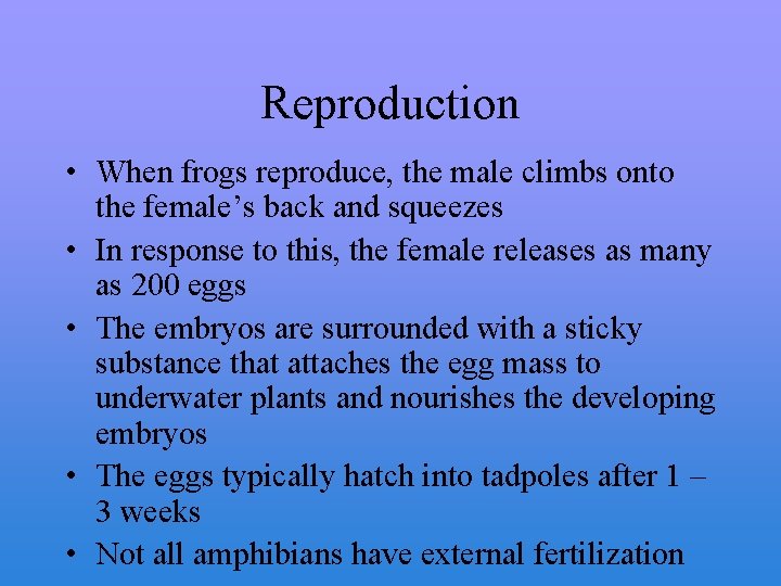 Reproduction • When frogs reproduce, the male climbs onto the female’s back and squeezes