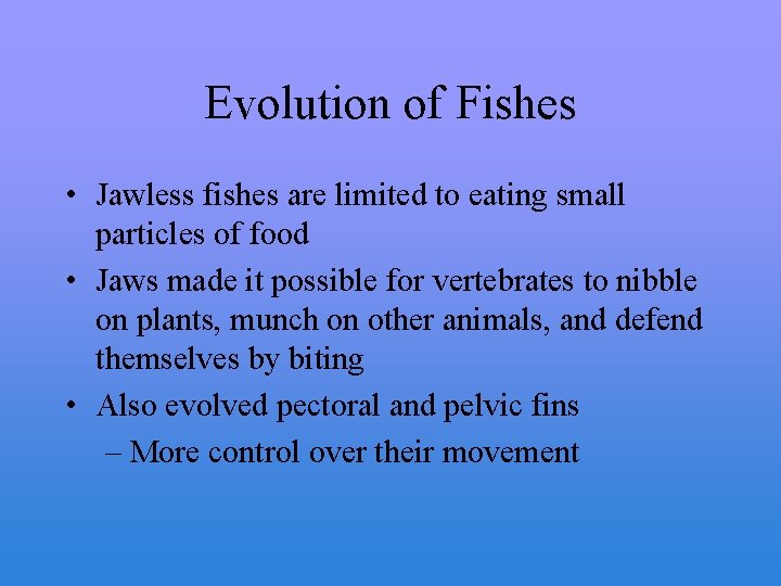 Evolution of Fishes • Jawless fishes are limited to eating small particles of food