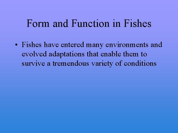 Form and Function in Fishes • Fishes have entered many environments and evolved adaptations