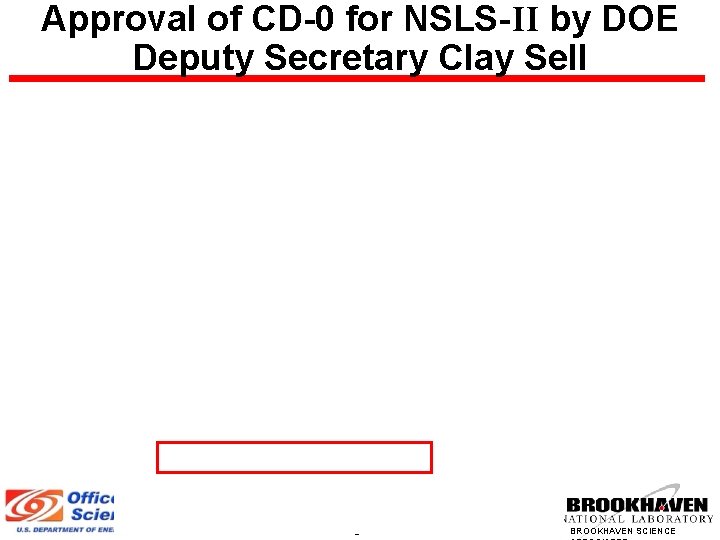 Approval of CD-0 for NSLS-II by DOE Deputy Secretary Clay Sell 8 BROOKHAVEN SCIENCE