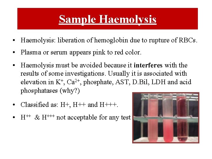 Sample Haemolysis • Haemolysis: liberation of hemoglobin due to rupture of RBCs. • Plasma
