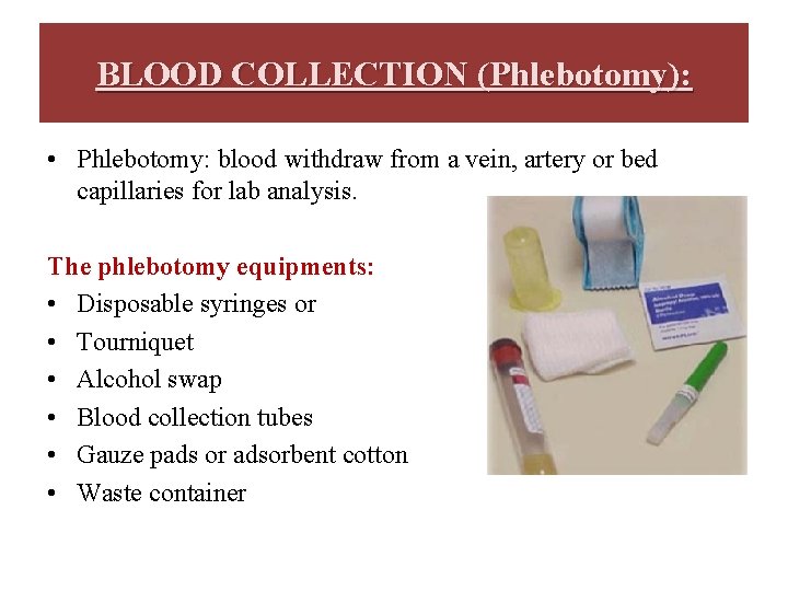 BLOOD COLLECTION (Phlebotomy): • Phlebotomy: blood withdraw from a vein, artery or bed capillaries