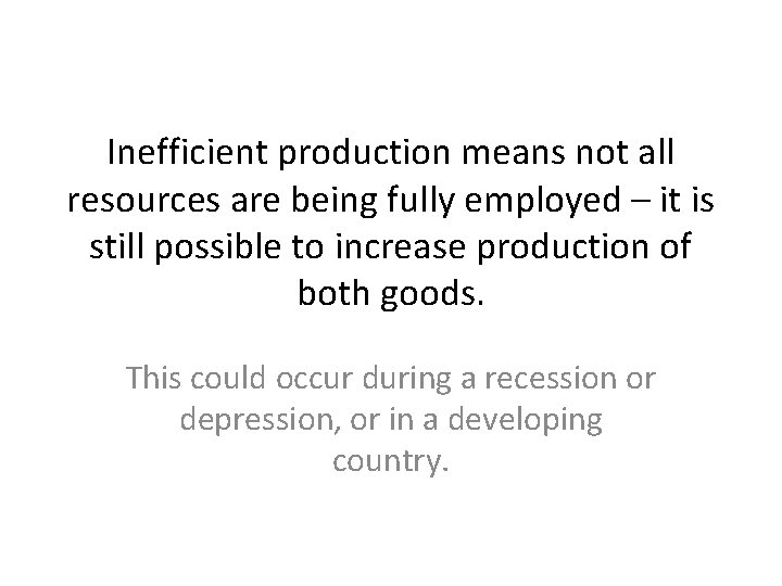 Inefficient production means not all resources are being fully employed – it is still