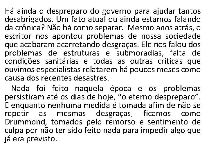 Há ainda o despreparo do governo para ajudar tantos desabrigados. Um fato atual ou