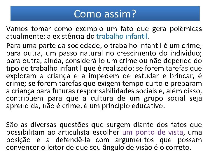 Como assim? Vamos tomar como exemplo um fato que gera polêmicas atualmente: a existência