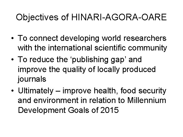 Objectives of HINARI-AGORA-OARE • To connect developing world researchers with the international scientific community