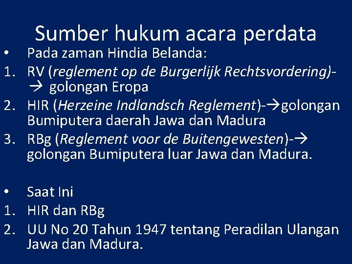 Sumber hukum acara perdata • Pada zaman Hindia Belanda: 1. RV (reglement op de