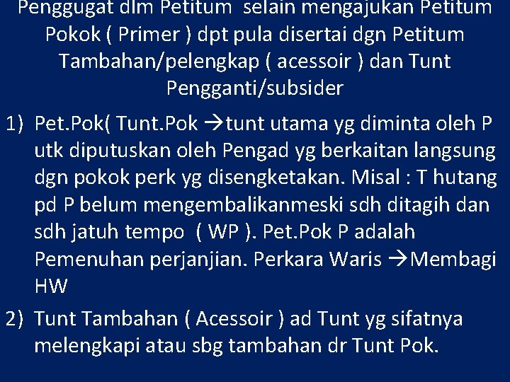 Penggugat dlm Petitum selain mengajukan Petitum Pokok ( Primer ) dpt pula disertai dgn