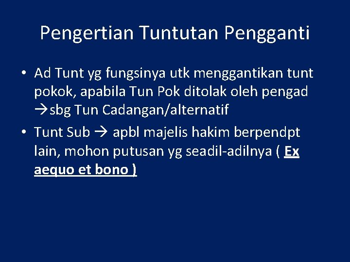 Pengertian Tuntutan Pengganti • Ad Tunt yg fungsinya utk menggantikan tunt pokok, apabila Tun